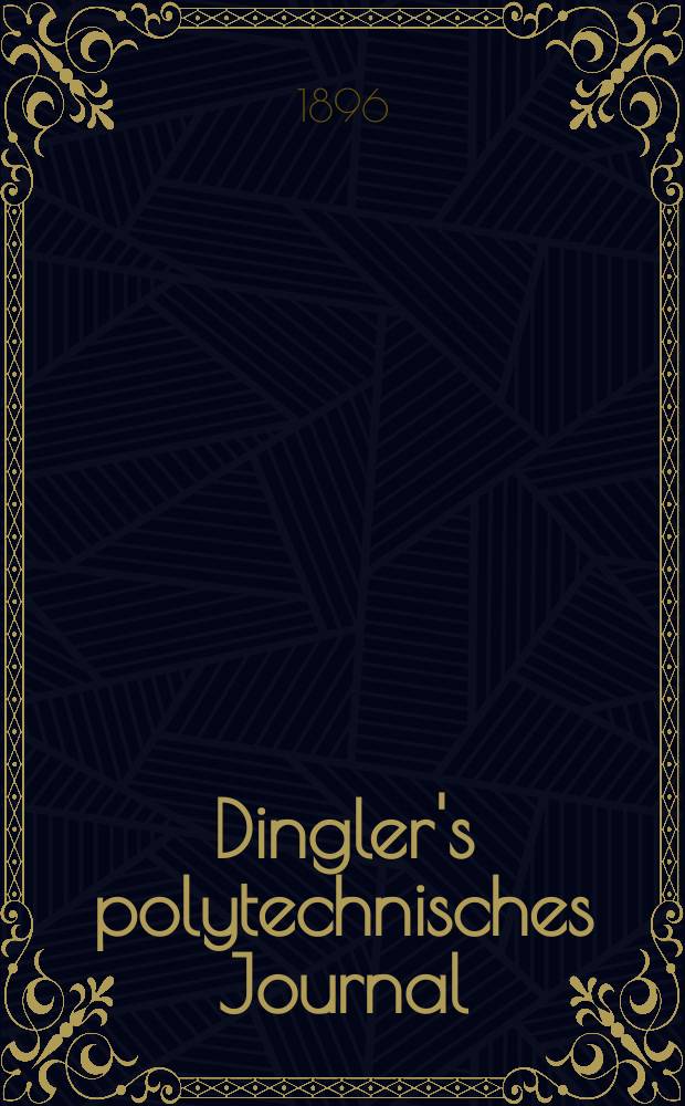 Dingler's polytechnisches Journal : Eine Zeitschrift zur Verbreitung gemeinnütziger Kenntnisse im Gebiete der Naturwissenschaft, der Chemie, der Pharmacie, der Mechanik, der Manufacturen, Fabriken, Künste, Gewerbe, der Handlung der Haus- und Landwirtschaft. Jg.77 1896, Bd.1 (301), H.6