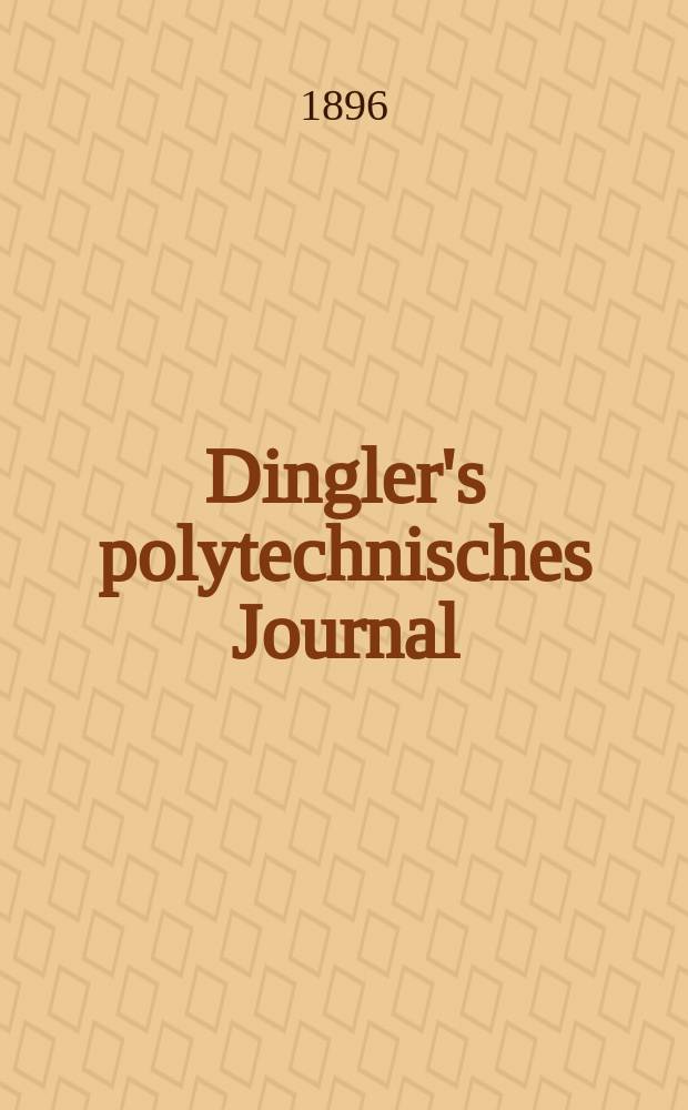 Dingler's polytechnisches Journal : Eine Zeitschrift zur Verbreitung gemeinnütziger Kenntnisse im Gebiete der Naturwissenschaft, der Chemie, der Pharmacie, der Mechanik, der Manufacturen, Fabriken, Künste, Gewerbe, der Handlung der Haus- und Landwirtschaft. Jg.77 1896, Bd.2 (302), H.7