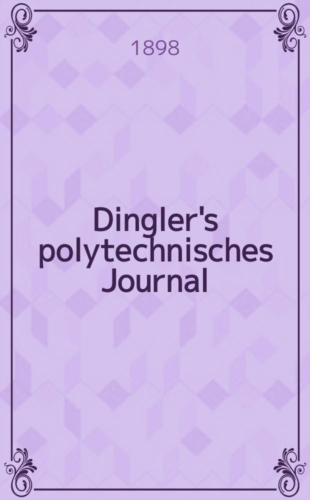 Dingler's polytechnisches Journal : Eine Zeitschrift zur Verbreitung gemeinnütziger Kenntnisse im Gebiete der Naturwissenschaft, der Chemie, der Pharmacie, der Mechanik, der Manufacturen, Fabriken, Künste, Gewerbe, der Handlung der Haus- und Landwirtschaft. Jg.79 1898, Bd.7 (307), H.3