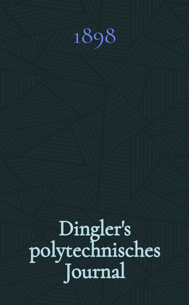 Dingler's polytechnisches Journal : Eine Zeitschrift zur Verbreitung gemeinn&uuml;tziger Kenntnisse im Gebiete der Naturwissenschaft, der Chemie, der Pharmacie, der Mechanik, der Manufacturen, Fabriken, K&uuml;nste, Gewerbe, der Handlung der Haus- und Landwirtschaft. Jg.79 1898, Bd.8 (308), H.9