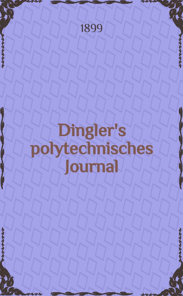 Dingler's polytechnisches Journal : Eine Zeitschrift zur Verbreitung gemeinnütziger Kenntnisse im Gebiete der Naturwissenschaft, der Chemie, der Pharmacie, der Mechanik, der Manufacturen, Fabriken, Künste, Gewerbe, der Handlung der Haus- und Landwirtschaft. Jg.80 1899, Bd.12 (312), H.2