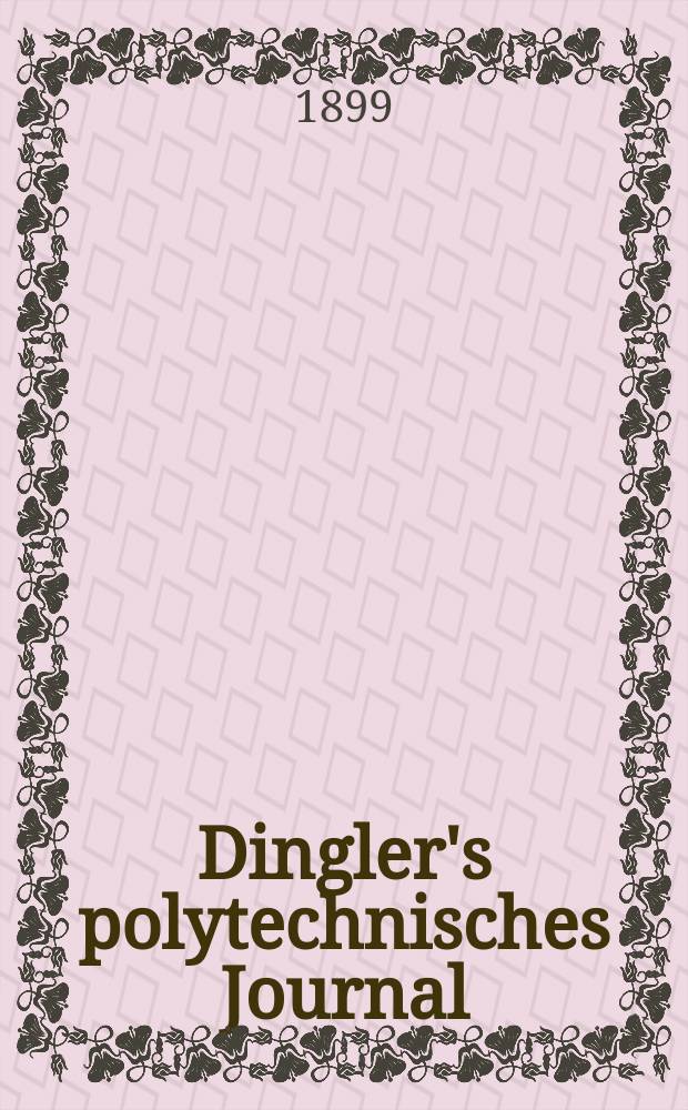 Dingler's polytechnisches Journal : Eine Zeitschrift zur Verbreitung gemeinnütziger Kenntnisse im Gebiete der Naturwissenschaft, der Chemie, der Pharmacie, der Mechanik, der Manufacturen, Fabriken, Künste, Gewerbe, der Handlung der Haus- und Landwirtschaft. Jg.80 1899, Bd.12 (312), H.12