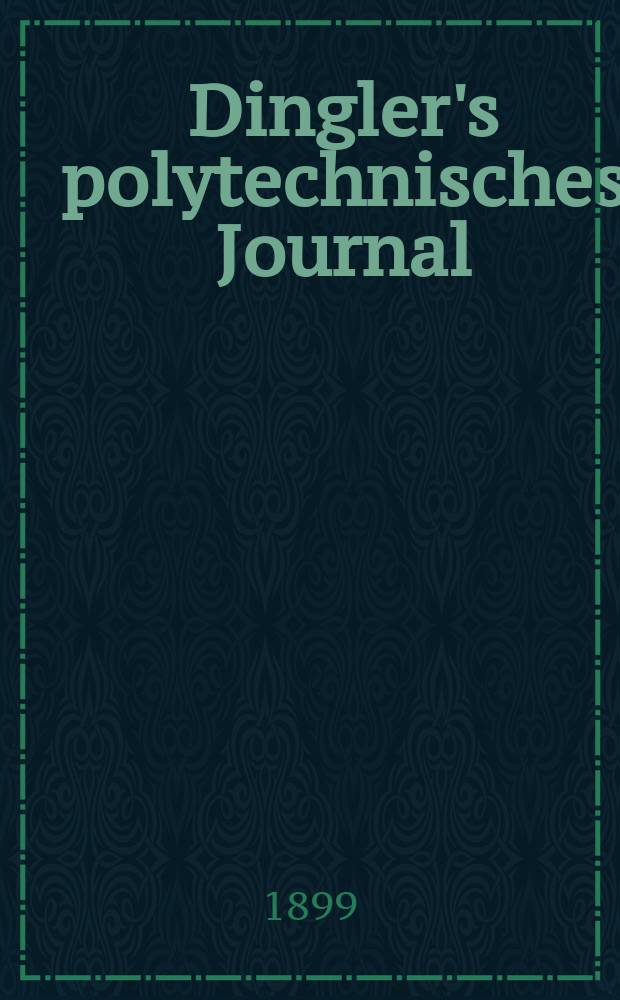 Dingler's polytechnisches Journal : Eine Zeitschrift zur Verbreitung gemeinnütziger Kenntnisse im Gebiete der Naturwissenschaft, der Chemie, der Pharmacie, der Mechanik, der Manufacturen, Fabriken, Künste, Gewerbe, der Handlung der Haus- und Landwirtschaft. Jg.80 1899, Bd.13 (313), H.6