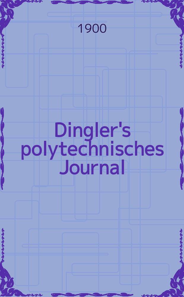 Dingler's polytechnisches Journal : Eine Zeitschrift zur Verbreitung gemeinnütziger Kenntnisse im Gebiete der Naturwissenschaft, der Chemie, der Pharmacie, der Mechanik, der Manufacturen, Fabriken, Künste, Gewerbe, der Handlung der Haus- und Landwirtschaft. Jg.81 1900, Bd.315, H.31
