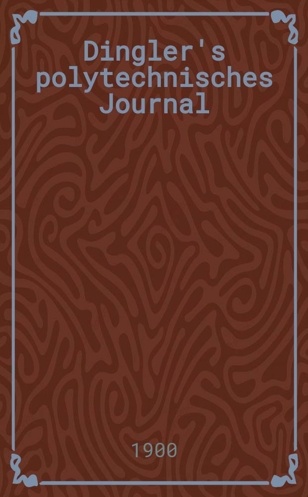 Dingler's polytechnisches Journal : Eine Zeitschrift zur Verbreitung gemeinnütziger Kenntnisse im Gebiete der Naturwissenschaft, der Chemie, der Pharmacie, der Mechanik, der Manufacturen, Fabriken, Künste, Gewerbe, der Handlung der Haus- und Landwirtschaft. Jg.81 1900, Bd.315, H.45