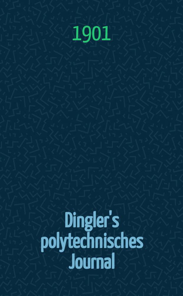Dingler's polytechnisches Journal : Eine Zeitschrift zur Verbreitung gemeinnütziger Kenntnisse im Gebiete der Naturwissenschaft, der Chemie, der Pharmacie, der Mechanik, der Manufacturen, Fabriken, Künste, Gewerbe, der Handlung der Haus- und Landwirtschaft. Jg.82 1901, Bd.316, H.28