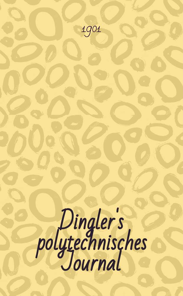 Dingler's polytechnisches Journal : Eine Zeitschrift zur Verbreitung gemeinnütziger Kenntnisse im Gebiete der Naturwissenschaft, der Chemie, der Pharmacie, der Mechanik, der Manufacturen, Fabriken, Künste, Gewerbe, der Handlung der Haus- und Landwirtschaft. Jg.82 1901, Bd.316, H.31