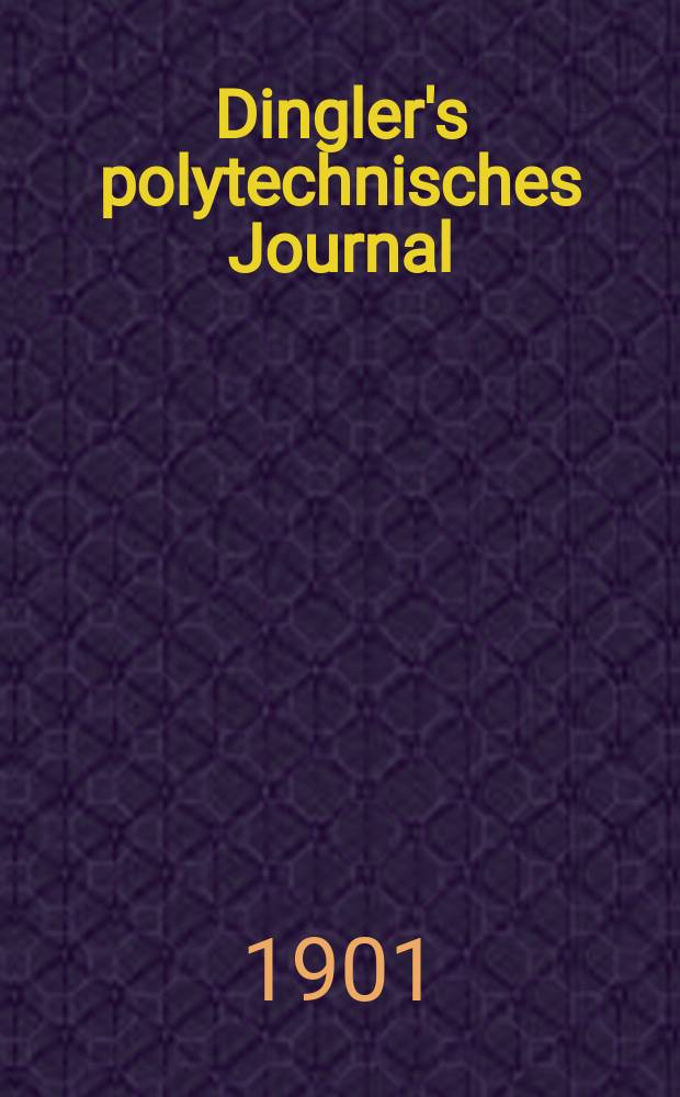 Dingler's polytechnisches Journal : Eine Zeitschrift zur Verbreitung gemeinnütziger Kenntnisse im Gebiete der Naturwissenschaft, der Chemie, der Pharmacie, der Mechanik, der Manufacturen, Fabriken, Künste, Gewerbe, der Handlung der Haus- und Landwirtschaft. Jg.82 1901, Bd.316, H.45