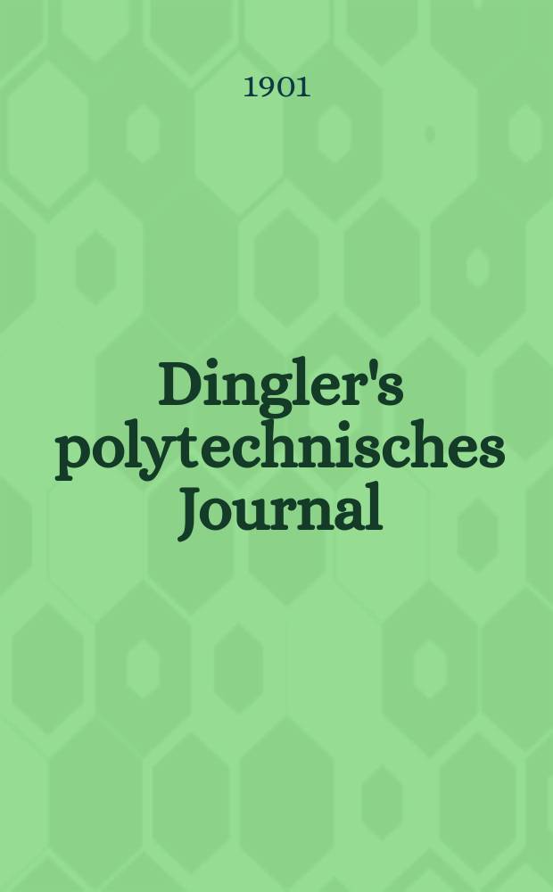 Dingler's polytechnisches Journal : Eine Zeitschrift zur Verbreitung gemeinnütziger Kenntnisse im Gebiete der Naturwissenschaft, der Chemie, der Pharmacie, der Mechanik, der Manufacturen, Fabriken, Künste, Gewerbe, der Handlung der Haus- und Landwirtschaft. Jg.82 1901, Bd.316, H.48