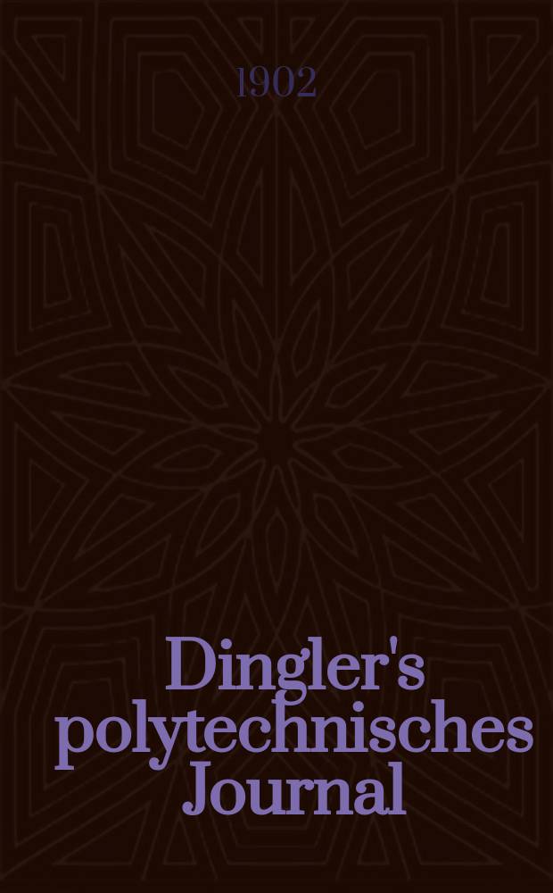 Dingler's polytechnisches Journal : Eine Zeitschrift zur Verbreitung gemeinnütziger Kenntnisse im Gebiete der Naturwissenschaft, der Chemie, der Pharmacie, der Mechanik, der Manufacturen, Fabriken, Künste, Gewerbe, der Handlung der Haus- und Landwirtschaft. Jg.83 1902, Bd.317, H.31