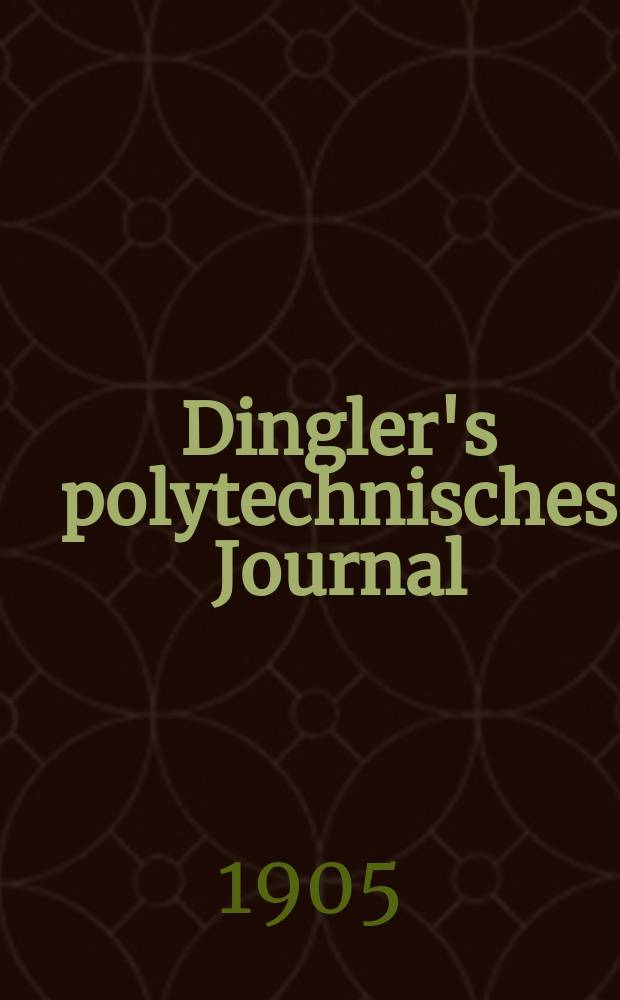 Dingler's polytechnisches Journal : Eine Zeitschrift zur Verbreitung gemeinnütziger Kenntnisse im Gebiete der Naturwissenschaft, der Chemie, der Pharmacie, der Mechanik, der Manufacturen, Fabriken, Künste, Gewerbe, der Handlung der Haus- und Landwirtschaft. Jg.86 1905, Bd.320, H.16