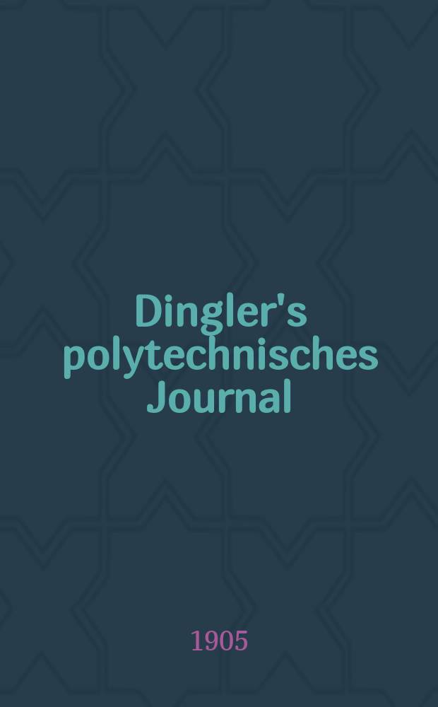 Dingler's polytechnisches Journal : Eine Zeitschrift zur Verbreitung gemeinnütziger Kenntnisse im Gebiete der Naturwissenschaft, der Chemie, der Pharmacie, der Mechanik, der Manufacturen, Fabriken, Künste, Gewerbe, der Handlung der Haus- und Landwirtschaft. Jg.86 1905, Bd.320, H.22
