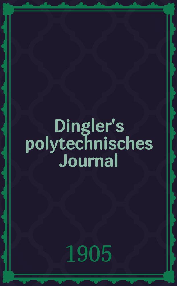 Dingler's polytechnisches Journal : Eine Zeitschrift zur Verbreitung gemeinnütziger Kenntnisse im Gebiete der Naturwissenschaft, der Chemie, der Pharmacie, der Mechanik, der Manufacturen, Fabriken, Künste, Gewerbe, der Handlung der Haus- und Landwirtschaft. Jg.86 1905, Bd.320, H.28