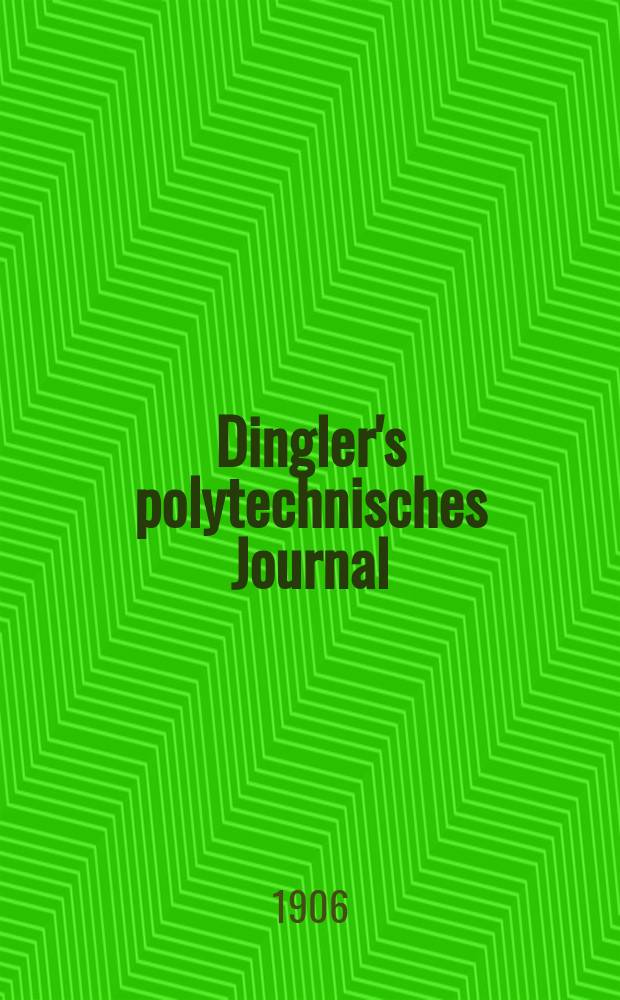 Dingler's polytechnisches Journal : Eine Zeitschrift zur Verbreitung gemeinnütziger Kenntnisse im Gebiete der Naturwissenschaft, der Chemie, der Pharmacie, der Mechanik, der Manufacturen, Fabriken, Künste, Gewerbe, der Handlung der Haus- und Landwirtschaft. Jg.87 1906, Bd.321, H.10