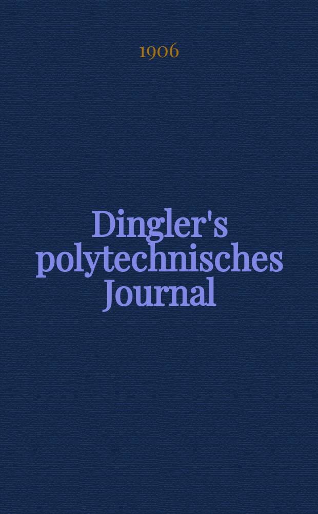 Dingler's polytechnisches Journal : Eine Zeitschrift zur Verbreitung gemeinnütziger Kenntnisse im Gebiete der Naturwissenschaft, der Chemie, der Pharmacie, der Mechanik, der Manufacturen, Fabriken, Künste, Gewerbe, der Handlung der Haus- und Landwirtschaft. Jg.87 1906, Bd.321, H.13