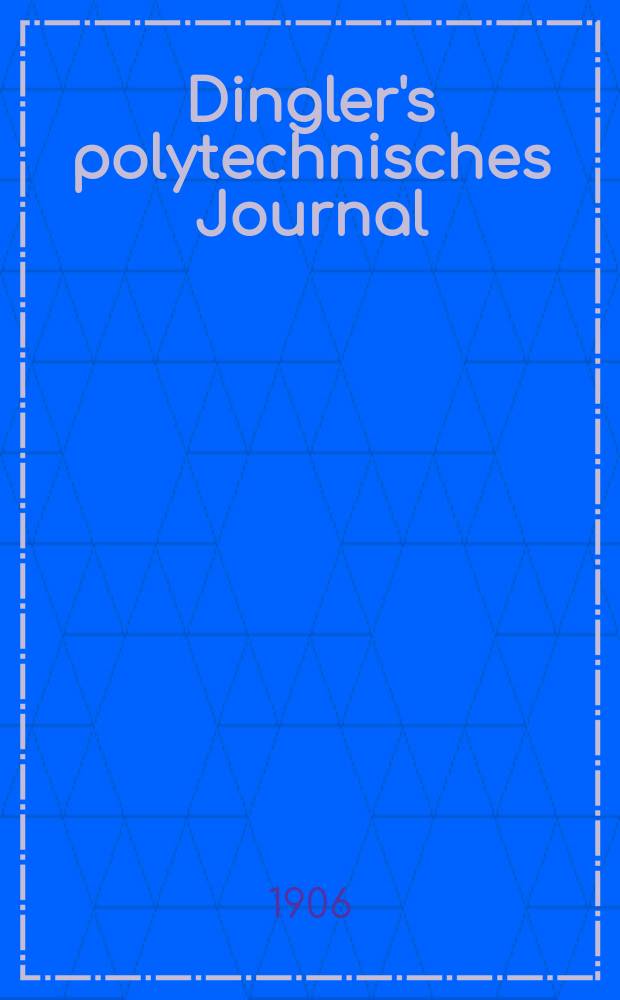 Dingler's polytechnisches Journal : Eine Zeitschrift zur Verbreitung gemeinnütziger Kenntnisse im Gebiete der Naturwissenschaft, der Chemie, der Pharmacie, der Mechanik, der Manufacturen, Fabriken, Künste, Gewerbe, der Handlung der Haus- und Landwirtschaft. Jg.87 1906, Bd.321, H.25