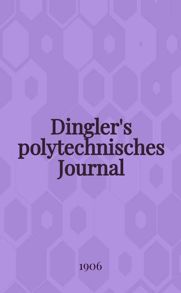Dingler's polytechnisches Journal : Eine Zeitschrift zur Verbreitung gemeinnütziger Kenntnisse im Gebiete der Naturwissenschaft, der Chemie, der Pharmacie, der Mechanik, der Manufacturen, Fabriken, Künste, Gewerbe, der Handlung der Haus- und Landwirtschaft. Jg.87 1906, Bd.321, H.32