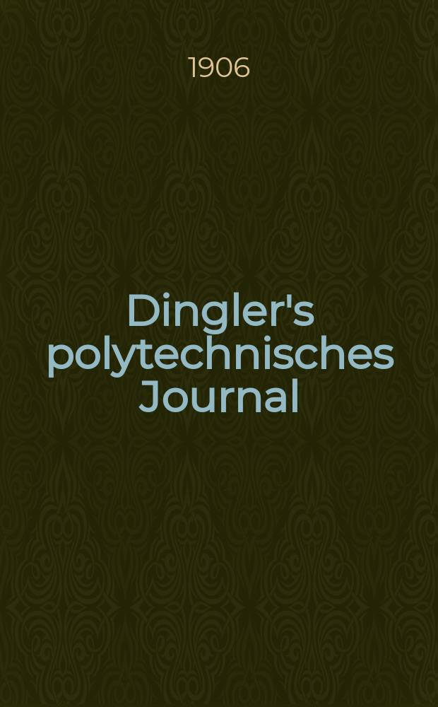 Dingler's polytechnisches Journal : Eine Zeitschrift zur Verbreitung gemeinnütziger Kenntnisse im Gebiete der Naturwissenschaft, der Chemie, der Pharmacie, der Mechanik, der Manufacturen, Fabriken, Künste, Gewerbe, der Handlung der Haus- und Landwirtschaft. Jg.87 1906, Bd.321, H.43