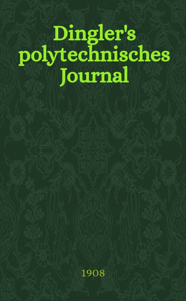 Dingler's polytechnisches Journal : Eine Zeitschrift zur Verbreitung gemeinnütziger Kenntnisse im Gebiete der Naturwissenschaft, der Chemie, der Pharmacie, der Mechanik, der Manufacturen, Fabriken, Künste, Gewerbe, der Handlung der Haus- und Landwirtschaft. Jg.89 1908, Bd.323, H.22