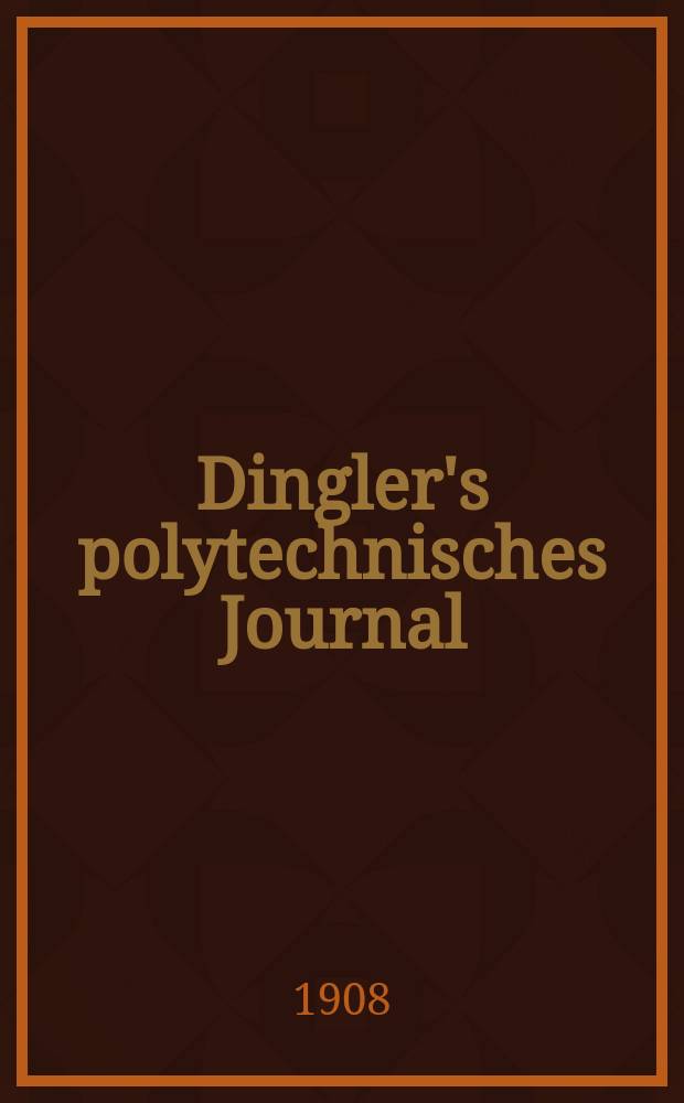 Dingler's polytechnisches Journal : Eine Zeitschrift zur Verbreitung gemeinnütziger Kenntnisse im Gebiete der Naturwissenschaft, der Chemie, der Pharmacie, der Mechanik, der Manufacturen, Fabriken, Künste, Gewerbe, der Handlung der Haus- und Landwirtschaft. Jg.89 1908, Bd.323, H.25
