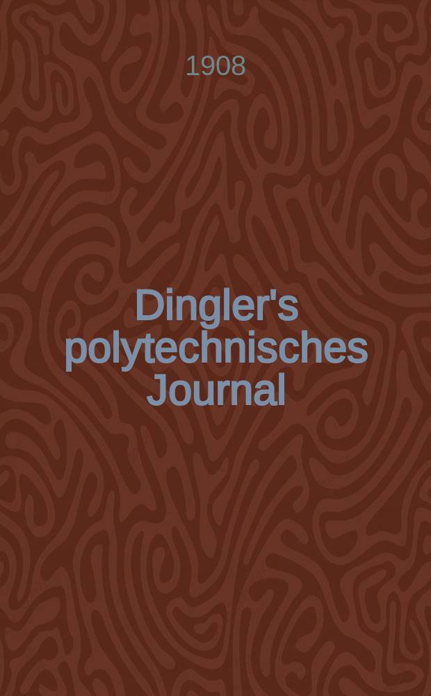 Dingler's polytechnisches Journal : Eine Zeitschrift zur Verbreitung gemeinnütziger Kenntnisse im Gebiete der Naturwissenschaft, der Chemie, der Pharmacie, der Mechanik, der Manufacturen, Fabriken, Künste, Gewerbe, der Handlung der Haus- und Landwirtschaft. Jg.89 1908, Bd.323, H.26