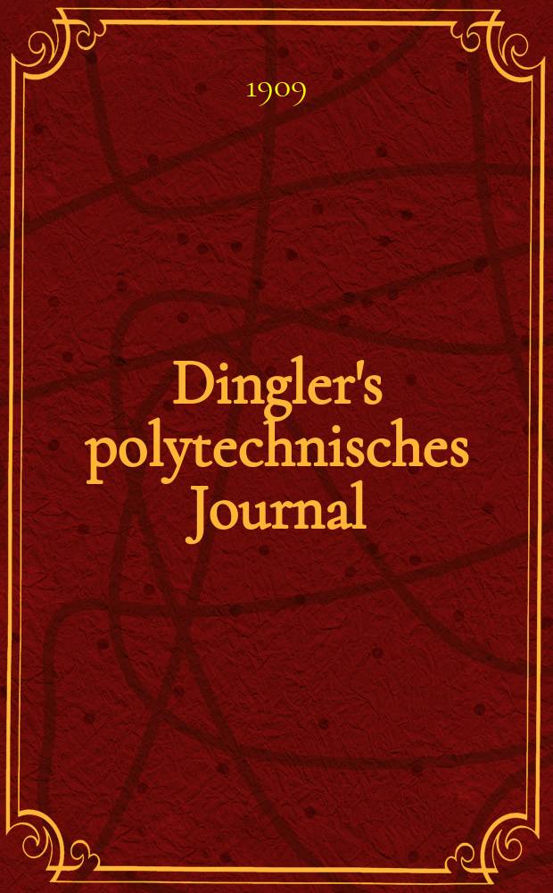Dingler's polytechnisches Journal : Eine Zeitschrift zur Verbreitung gemeinnütziger Kenntnisse im Gebiete der Naturwissenschaft, der Chemie, der Pharmacie, der Mechanik, der Manufacturen, Fabriken, Künste, Gewerbe, der Handlung der Haus- und Landwirtschaft. Jg.90 1909, Bd.324, H.28