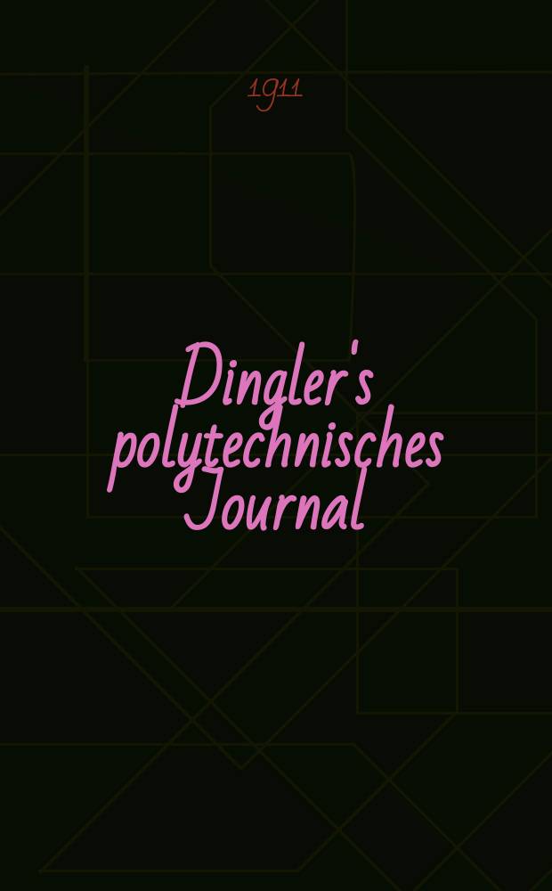 Dingler's polytechnisches Journal : Eine Zeitschrift zur Verbreitung gemeinnütziger Kenntnisse im Gebiete der Naturwissenschaft, der Chemie, der Pharmacie, der Mechanik, der Manufacturen, Fabriken, Künste, Gewerbe, der Handlung der Haus- und Landwirtschaft. Jg.92 1911, Bd.326, H.35