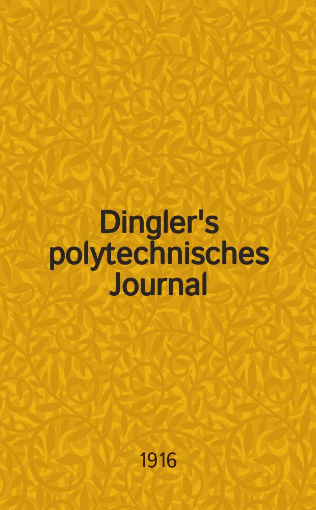Dingler's polytechnisches Journal : Eine Zeitschrift zur Verbreitung gemeinn&uuml;tziger Kenntnisse im Gebiete der Naturwissenschaft, der Chemie, der Pharmacie, der Mechanik, der Manufacturen, Fabriken, K&uuml;nste, Gewerbe, der Handlung der Haus- und Landwirtschaft. Jg.97 1916, Bd.329, H.15
