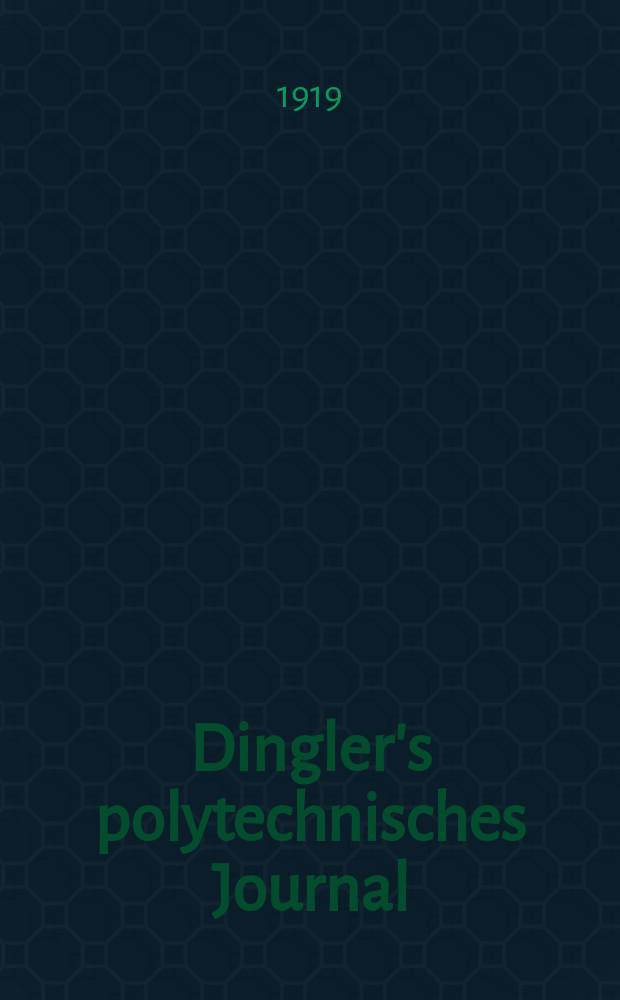 Dingler's polytechnisches Journal : Eine Zeitschrift zur Verbreitung gemeinnütziger Kenntnisse im Gebiete der Naturwissenschaft, der Chemie, der Pharmacie, der Mechanik, der Manufacturen, Fabriken, Künste, Gewerbe, der Handlung der Haus- und Landwirtschaft. Jg.100 1919, Bd.334, H.25