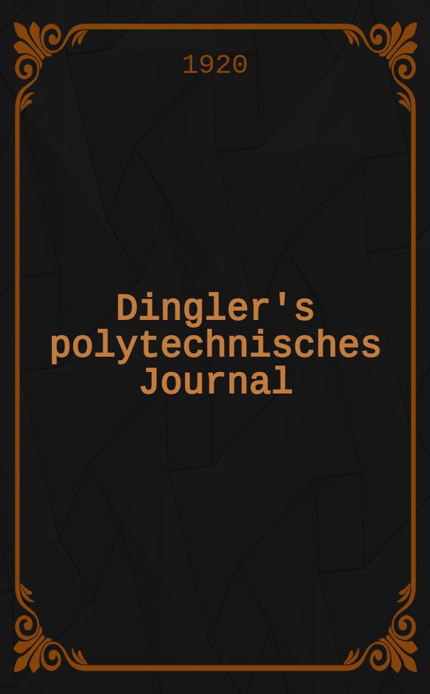 Dingler's polytechnisches Journal : Eine Zeitschrift zur Verbreitung gemeinnütziger Kenntnisse im Gebiete der Naturwissenschaft, der Chemie, der Pharmacie, der Mechanik, der Manufacturen, Fabriken, Künste, Gewerbe, der Handlung der Haus- und Landwirtschaft. Jg.101 1920, Bd.335, H.11