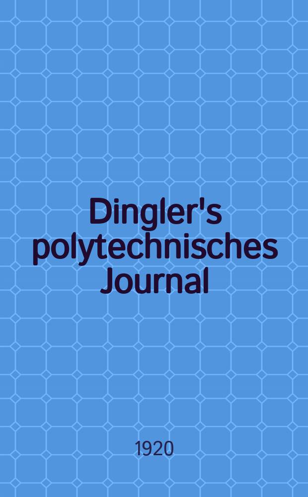 Dingler's polytechnisches Journal : Eine Zeitschrift zur Verbreitung gemeinnütziger Kenntnisse im Gebiete der Naturwissenschaft, der Chemie, der Pharmacie, der Mechanik, der Manufacturen, Fabriken, Künste, Gewerbe, der Handlung der Haus- und Landwirtschaft. Jg.101 1920, Bd.335, H.14