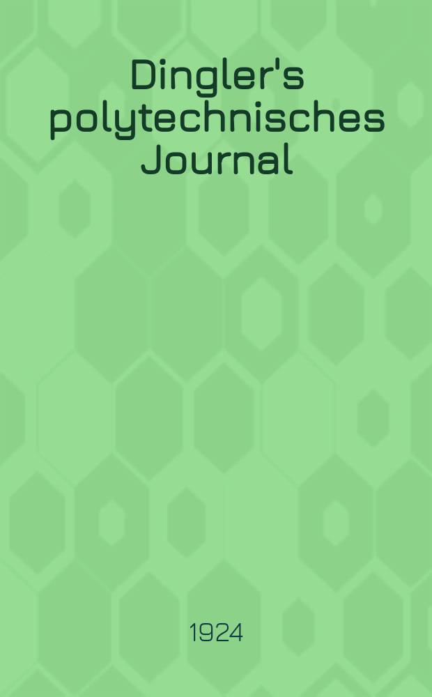 Dingler's polytechnisches Journal : Eine Zeitschrift zur Verbreitung gemeinnütziger Kenntnisse im Gebiete der Naturwissenschaft, der Chemie, der Pharmacie, der Mechanik, der Manufacturen, Fabriken, Künste, Gewerbe, der Handlung der Haus- und Landwirtschaft. Jg.105 1924, Bd.339, H.5