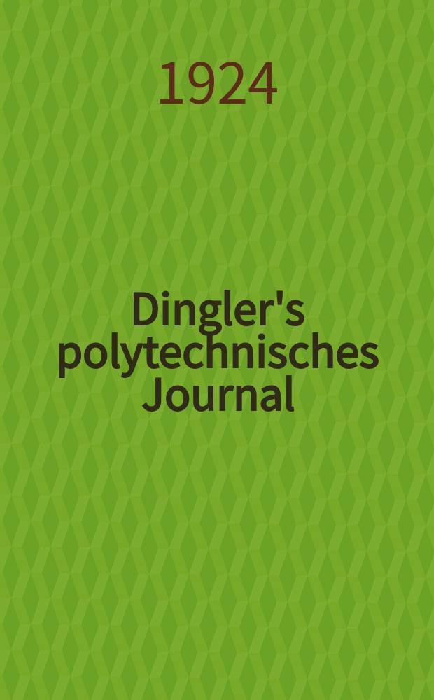 Dingler's polytechnisches Journal : Eine Zeitschrift zur Verbreitung gemeinnütziger Kenntnisse im Gebiete der Naturwissenschaft, der Chemie, der Pharmacie, der Mechanik, der Manufacturen, Fabriken, Künste, Gewerbe, der Handlung der Haus- und Landwirtschaft. Jg.105 1924, Bd.339, H.12