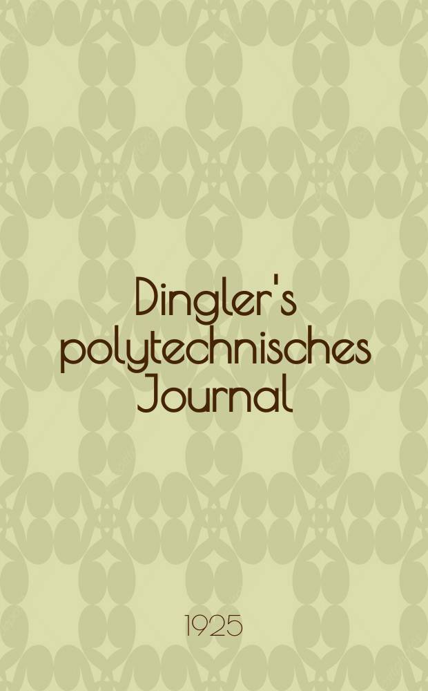Dingler's polytechnisches Journal : Eine Zeitschrift zur Verbreitung gemeinnütziger Kenntnisse im Gebiete der Naturwissenschaft, der Chemie, der Pharmacie, der Mechanik, der Manufacturen, Fabriken, Künste, Gewerbe, der Handlung der Haus- und Landwirtschaft. Jg.106 1925, Bd.340, H.2