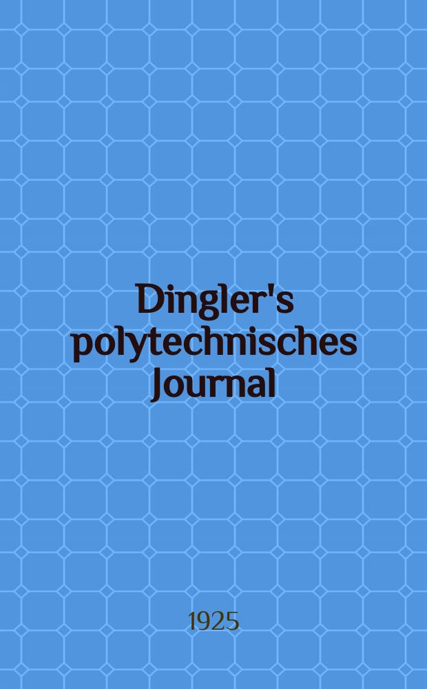 Dingler's polytechnisches Journal : Eine Zeitschrift zur Verbreitung gemeinnütziger Kenntnisse im Gebiete der Naturwissenschaft, der Chemie, der Pharmacie, der Mechanik, der Manufacturen, Fabriken, Künste, Gewerbe, der Handlung der Haus- und Landwirtschaft. Jg.106 1925, Bd.340, H.13
