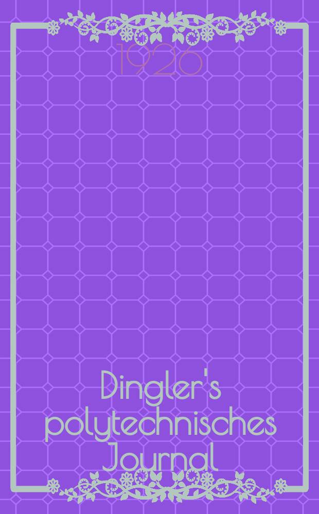 Dingler's polytechnisches Journal : Eine Zeitschrift zur Verbreitung gemeinnütziger Kenntnisse im Gebiete der Naturwissenschaft, der Chemie, der Pharmacie, der Mechanik, der Manufacturen, Fabriken, Künste, Gewerbe, der Handlung der Haus- und Landwirtschaft. Jg.107 1926, Bd.341, H.12