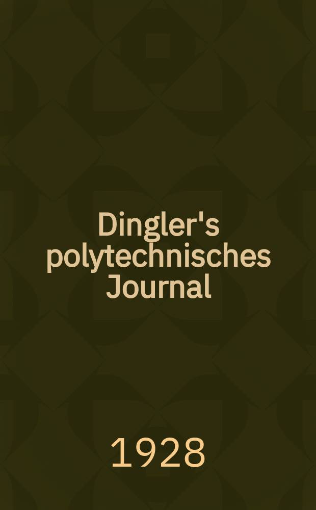 Dingler's polytechnisches Journal : Eine Zeitschrift zur Verbreitung gemeinnütziger Kenntnisse im Gebiete der Naturwissenschaft, der Chemie, der Pharmacie, der Mechanik, der Manufacturen, Fabriken, Künste, Gewerbe, der Handlung der Haus- und Landwirtschaft. Jg.109 1928, Bd.343, H.4