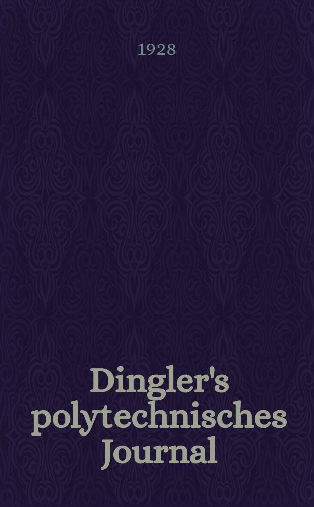 Dingler's polytechnisches Journal : Eine Zeitschrift zur Verbreitung gemeinnütziger Kenntnisse im Gebiete der Naturwissenschaft, der Chemie, der Pharmacie, der Mechanik, der Manufacturen, Fabriken, Künste, Gewerbe, der Handlung der Haus- und Landwirtschaft. Jg.109 1928, Bd.343, H.6