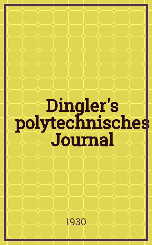Dingler's polytechnisches Journal : Eine Zeitschrift zur Verbreitung gemeinnütziger Kenntnisse im Gebiete der Naturwissenschaft, der Chemie, der Pharmacie, der Mechanik, der Manufacturen, Fabriken, Künste, Gewerbe, der Handlung der Haus- und Landwirtschaft. Jg.111 1930, Bd.345, H.7