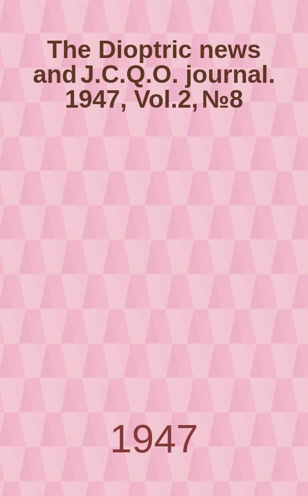 The Dioptric news and J.C.Q.O. journal. 1947, Vol.2, №8