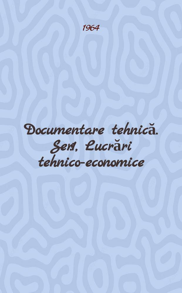 Documentare tehnică. Ser.1, Lucrări tehnico-economice