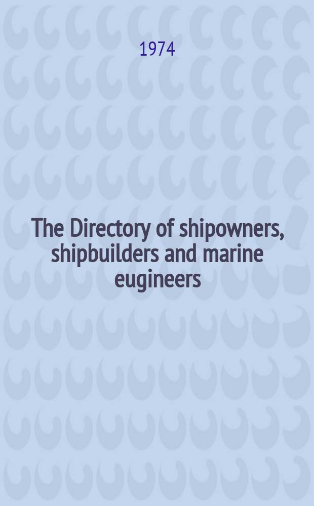 The Directory of shipowners, shipbuilders and marine eugineers : Seventy-second year of publication