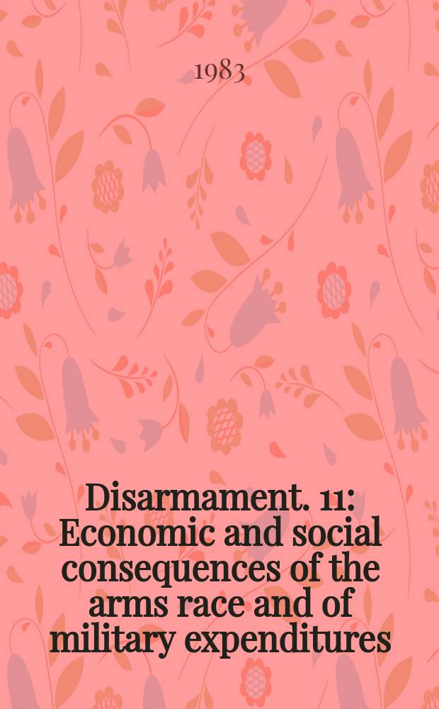 Disarmament. 11 : Economic and social consequences of the arms race and of military expenditures