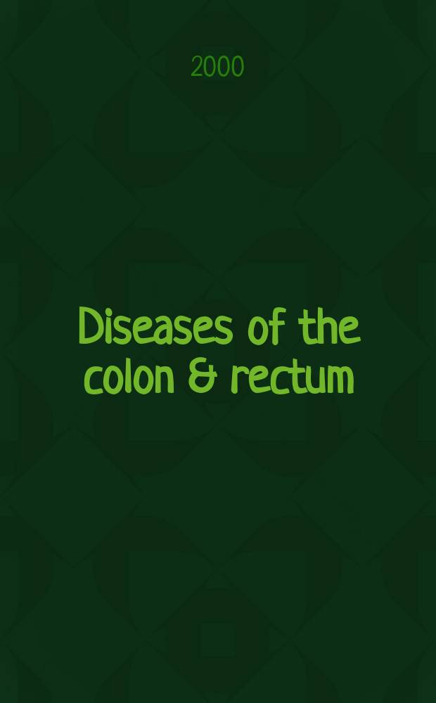 Diseases of the colon & rectum : Offic. j. of the Amer. soc. of colon a. rectal surgeons. Vol.43, №4