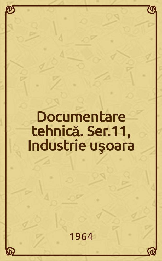 Documentare tehnică. Ser.11, Industrie uşoara