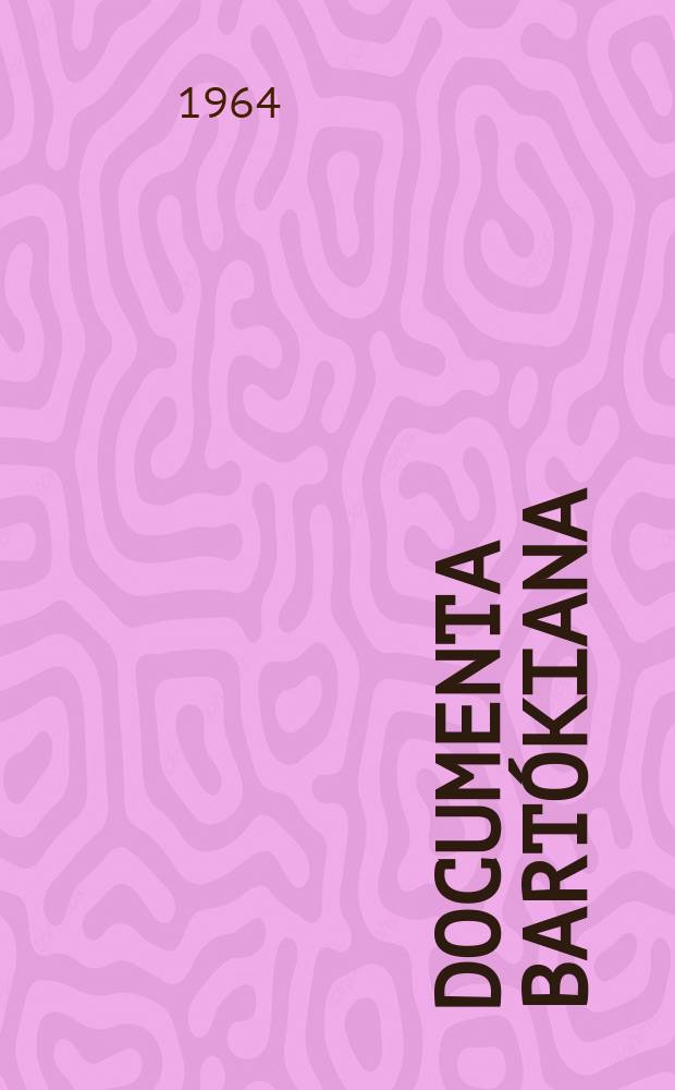 Documenta Bartókiana : Hrsg. von D.Dille, Bartók Archiv