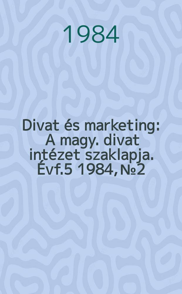 Divat és marketing : A magy. divat intézet szaklapja. Évf.5 1984, №2