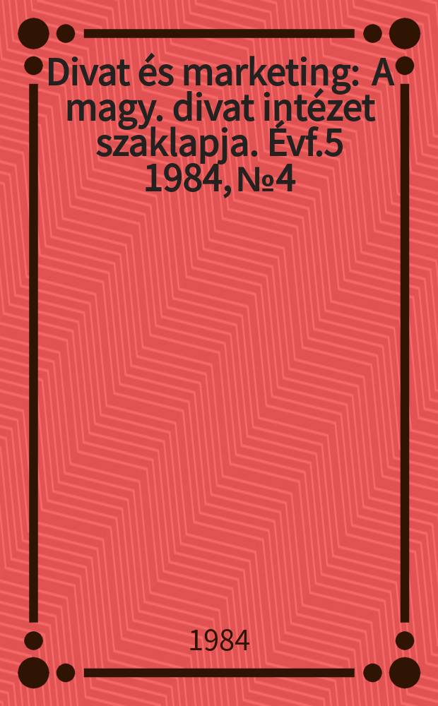 Divat és marketing : A magy. divat intézet szaklapja. Évf.5 1984, №4