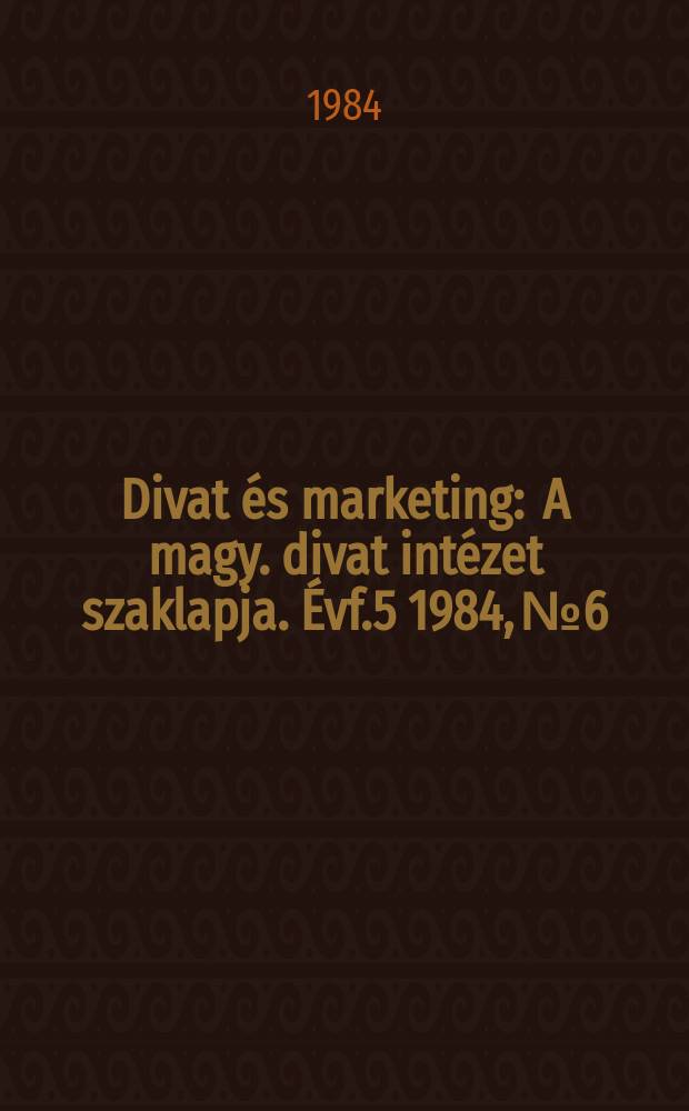 Divat és marketing : A magy. divat intézet szaklapja. Évf.5 1984, №6