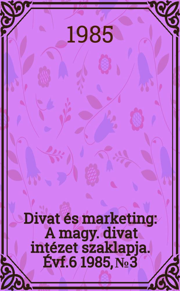 Divat és marketing : A magy. divat intézet szaklapja. Évf.6 1985, №3